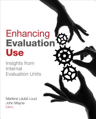 Enhancing Evaluation Use: Insights from Internal Evaluation Units - Loud, Marl?ne L?ubli, and Mayne, John