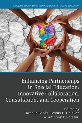 Enhancing Partnerships in Special Education: Innovative Collaboration, Consultation, and Cooperation - Banks, Tachelle (Editor), and Obiakor, Festus E. (Editor), and Rotatori, Anthony F.