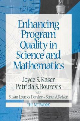 Enhancing Program Quality in Science and Mathematics - Kaser, Joyce S, Dr., and Bourexis, Patricia S, and Loucks-Horsley, Susan