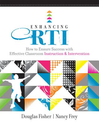 Enhancing RTI: How to Ensure Success with Effective Classroom Instruction & Intervention - Fisher, Douglas, and Frey, Nancy