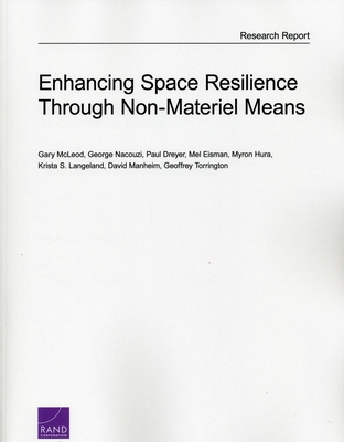 Enhancing Space Resilience Through Non-Materiel Means - McLeod, Gary, and Nacouzi, George, and Dreyer, Paul