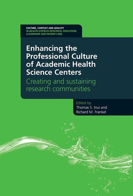 Enhancing the Professional Culture of Academic Health Science Centers: Creating and Sustaining Research Communities - Inui, Thomas, and Frankel, Richard