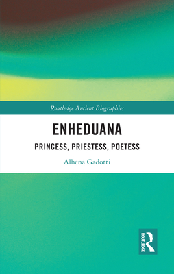 Enheduana: Princess, Priestess, Poetess - Gadotti, Alhena