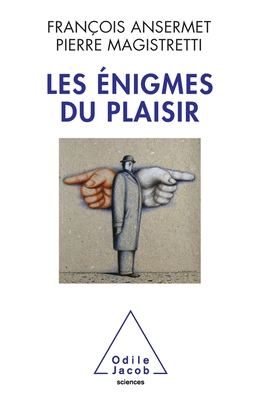 Enigmas of Pleasure: Between Psychoanalysis and Neurosciences / Les ?nigmes du plaisir: Entre psychanalyse et neurosciences - Ansermet, Fran?ois, and Magistretti, Pierre