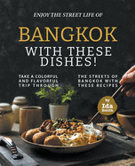 Enjoy the Street Life of Bangkok with these Dishes!: Take a Colorful and Flavorful Trip through the Streets of Bangkok with these Recipes