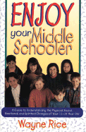 Enjoy Your Middle Schooler: A Guide to Understanding the Physical, Social, Emotional, and Spiritual Changes of Your 11-14 Year O