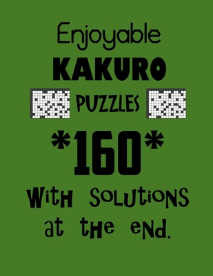 Enjoyable Kakuro Puzzles 160 with Solutions at the end: Kakuro puzzle books - Have a Blast! - Depace'