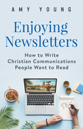 Enjoying Newsletters: How to Write Christian Communications People Want to Read - Young, Amy
