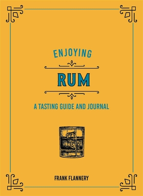 Enjoying Rum: A Tasting Guide and Journal - McLaughlin, Jeff (Editor), and Flannery, Frank