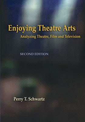 Enjoying Theatre Arts: Analyzing Theatre, Film and Television - Schwartz, Perry T