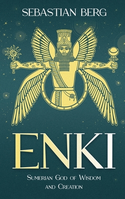 Enki: Sumerian God of Wisdom and Creation - Berg, Sebastian