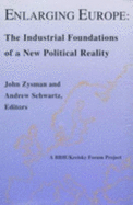 Enlarging Europe: The Industrial Foundations of a New Political Reality - Zysman, John