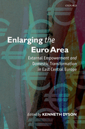 Enlarging the Euro Area: External Empowerment and Domestic Transformation in East Central Europe