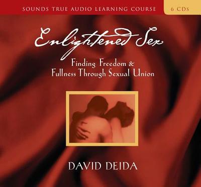 Enlightened Sex: Finding Freedom & Fullness Through Sexual Union - Deida, David