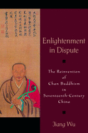 Enlightenment in Dispute: The Reinvention of Chan Buddhism in Seventeenth-Century China