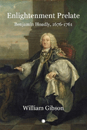 Enlightenment Prelate: Benjamin Hoadly, 1676-1761