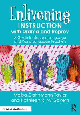 Enlivening Instruction with Drama and Improv: A Guide for Second Language and World Language Teachers - Cahnmann-Taylor, Melisa, and McGovern, Kathleen