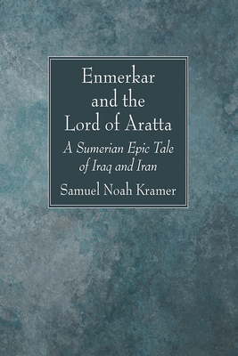 Enmerkar and the Lord of Aratta - Kramer, Samuel Noah