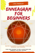 Enneagram for Beginners: Master the secrets to overcome stress and increase your charisma. Find your journey to self-acceptance and embrace love and success
