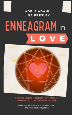 Enneagram in Love: 3 books in 1: The Spiritual Journey to Overcome Couple Conflicts and Embrace Success with the 9 Personality Type. Bring your Relationship to the Next Level and Beat Manipulation - Presley, Lina