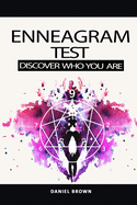 Enneagram Test: The Definitive Personality Test to Discover Your Type, Achieving Self-Healing and Spiritual Growth, Empowering Your True Self, Building Healthy Relationships and Having a Better Life