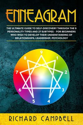 Enneagram: The Ultimate Guide to SELF-DISCOVERY through the 9 PERSONALITY TYPES and 27 SUBTYPES - For Beginners Who Wish to Develop their Understanding of Relationships, Leadership, Psychology - Campbell, Richard