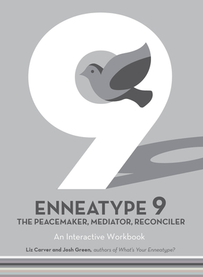 Enneatype 9: The Peacemaker, Mediator, Reconciler: An Interactive Workbook - Carver, Liz, and Green, Josh