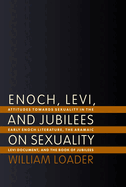 Enoch, Levi, and Jubilees on Sexuality: Attitudes Towards Sexuality in the Early Enoch Literature, the Aramaic Levi Document, and the Book of Jubilees