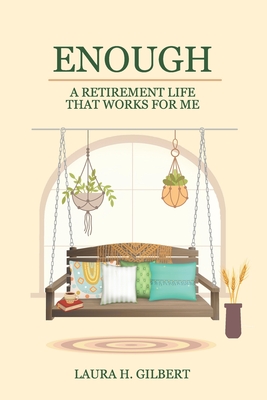 Enough: A Retirement Life That Works for Me - Gilbert, Laura H