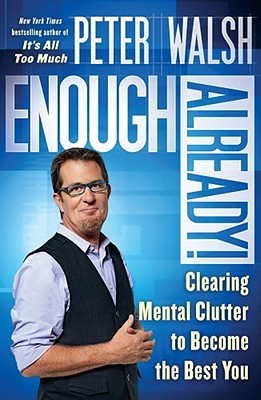 Enough Already!: Clearing Mental Clutter to Become the Best You - Walsh, Peter