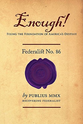 Enough! - Federalist No. 86: Fixing the Foundation of America's Destiny - M X, Publius M