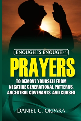 Enough is Enough (3): Prayers to Remove Yourself from Negative Generational Patterns, Ancestral Covenants and Curses - Okpara, Daniel C
