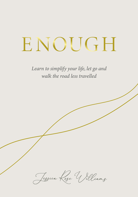 Enough: Learning to Simplify Life, Let Go and Walk the Path That's Truly Ours - Williams, Jessica