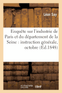 Enqu?te Sur l'Industrie de Paris Et Du D?partement de la Seine: Instruction G?n?rale, Octobre 1848