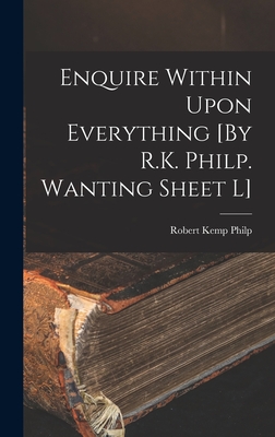 Enquire Within Upon Everything [By R.K. Philp. Wanting Sheet L] - Philp, Robert Kemp