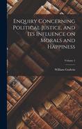 Enquiry Concerning Political Justice, and its Influence on Morals and Happiness; Volume 2