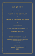 Enquiry into the validity of the British claim to a right of visitation and search of American vessels suspected to be engaged in the African slave-trade