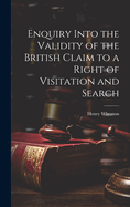 Enquiry Into the Validity of the British Claim to a Right of Visitation and Search