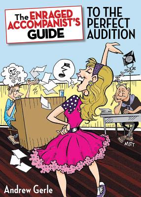 Enraged Accompanist's Guide to the Perfect Audition - Gerle, Andrew