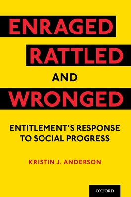 Enraged, Rattled, and Wronged: Entitlement's Response to Social Progress - Anderson, Kristin J