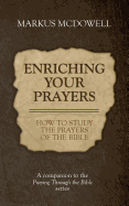 Enriching Your Prayers: How to Study the Prayers of the Bible: A Companion to the Praying Through the Bible Series