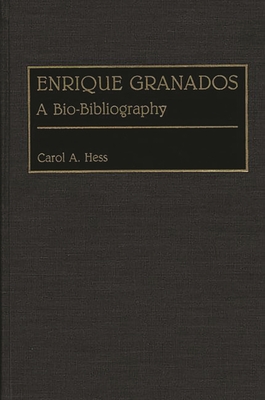 Enrique Granados: A Bio-Bibliography - Hess, Carol a