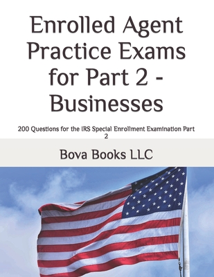 Enrolled Agent Practice Exams for Part 2 - Businesses: 200 Questions for the IRS Special Enrollment Examination Part 2 - Books LLC, Bova