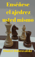 Ens?ese El Ajedrez Usted Mismo: El Primer Entrenador del Campe?n del Mundo Presenta