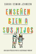 Enseen Bien a Sus Hijos: Una Gu?a Prctica Para El Discipulado Familiar