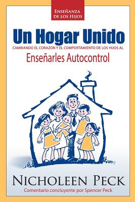 Enseanza de los Hijos: Un Hogar Unido: Cambiando el Corazn y el Comportamiento de los Hijos al Ensearles Autocontrol - Peck, Nicholeen