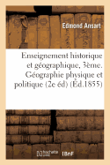 Enseignement Historique Et G?ographique: Classe de Troisi?me. G?ographie Physique Et Politique: Objet Du Cours, Grandes Divisions Du Globe 2e ?dition, Revue Et Corrig?e Avec Soin