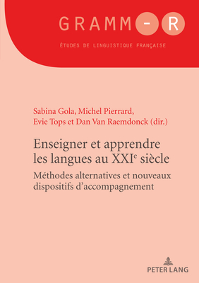 Enseigner Et Apprendre Les Langues Au Xxie Sicle: Mthodes Alternatives Et Nouveaux Dispositifs d'Accompagnement - Gola, Sabina (Editor), and Pierrard, Michel (Editor), and Tops, Evie (Editor)