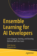 Ensemble Learning for AI Developers: Learn Bagging, Stacking, and Boosting Methods with Use Cases