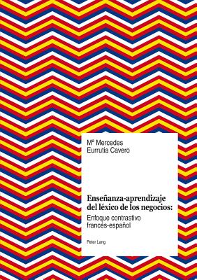 Ensenanza-Aprendizaje del Lexico de Los Negocios: Enfoque Contrastivo Frances-Espanol - Eurrutia Cavero, Maria Mercedes